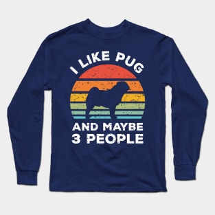 I Like Pug and Maybe 3 People, Retro Vintage Sunset with Style Old Grainy Grunge Texture Long Sleeve T-Shirt